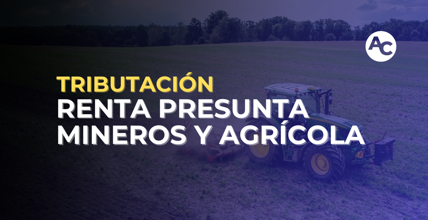 TRIBUTACIÓN RENTA PRESUNTA MINEROS Y AGRICOLA 2026