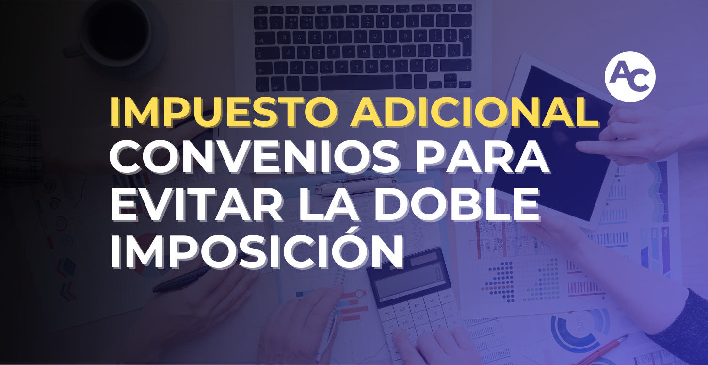 IMPUESTO ADICIONAL Y CONVENIOS PARA EVITAR LA DOBLE IMPOSICION