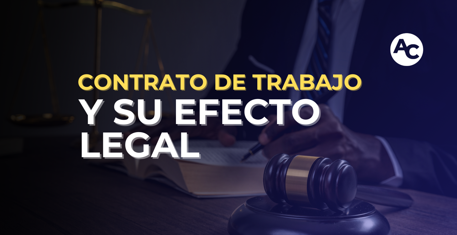 CONTRATO DE TRABAJO Y SU EFECTO LEGAL